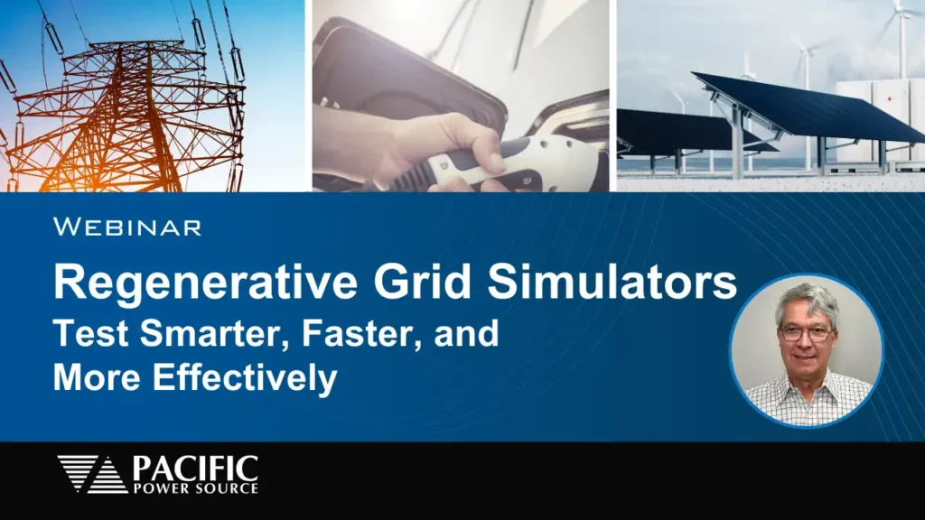 Webinar: Regenerative Grid Simulators : How to Test Smarter, Faster, and More Effectively